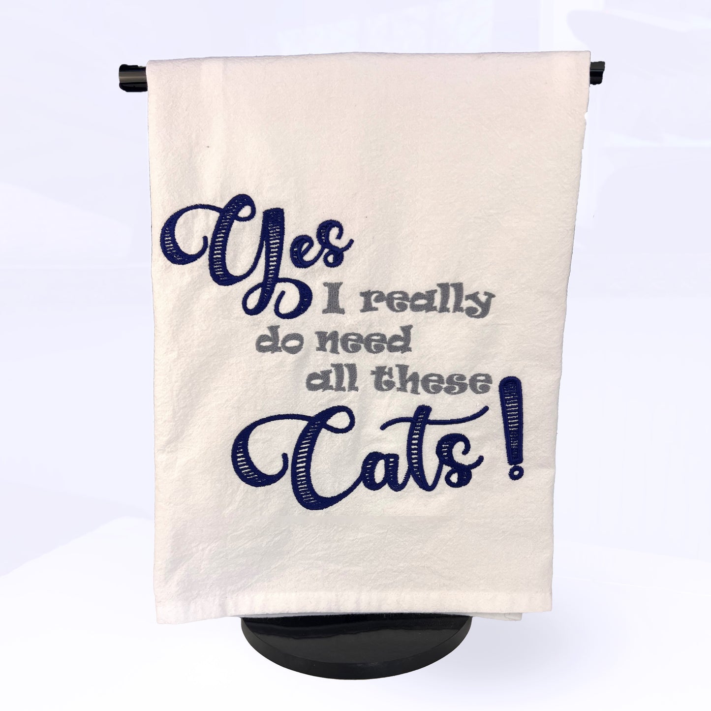 Cat Lover Kitchen Towel – “YES, I Really Do Need All These Cats!” Whimsical Tea Towel Flour Sack Gift for Cat Owners